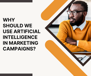 Why should we use artificial intelligence in marketing campaigns?