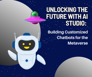 Unlocking the Future with AI Studio: Building Customized Chatbots for the Metaverse