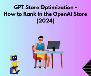 GPT Store Optimization - How to Rank in the OpenAI Store (2024)