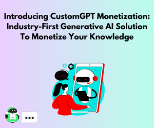 Introducing CustomGPT Monetization: Industry-First Generative AI Solution To Monetize Your Knowledge